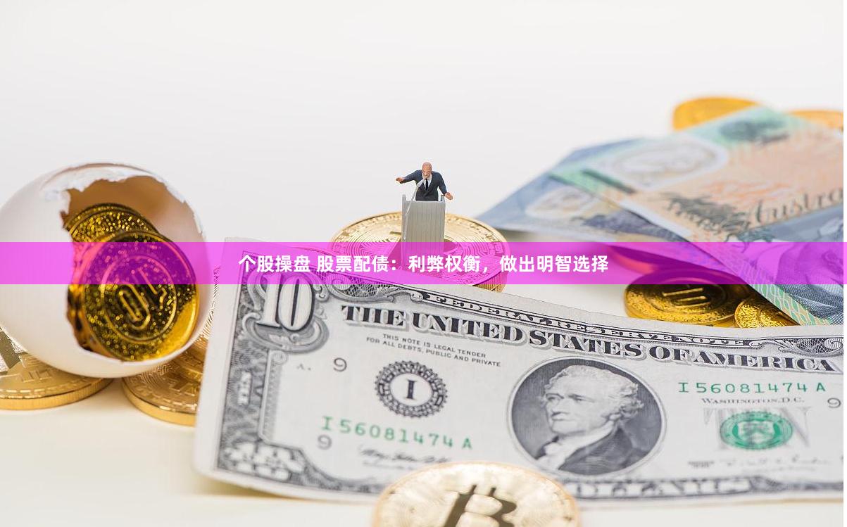 个股操盘 股票配债：利弊权衡，做出明智选择