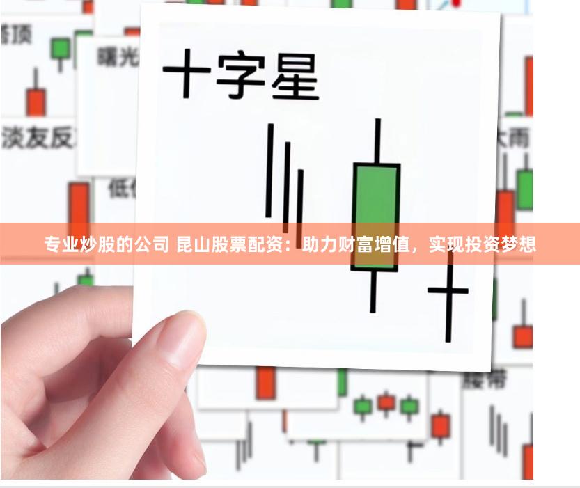 专业炒股的公司 昆山股票配资：助力财富增值，实现投资梦想